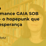 Resenha: novo romance GAIA SOB O MAR – o hopepunk que fala de esperança